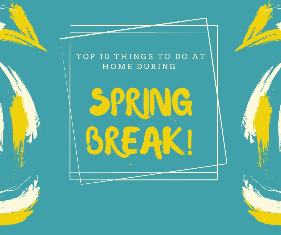 10 Things You Can do at Home During Spring Break